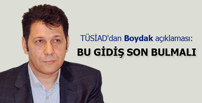 TÜSİAD'dan 'Boydak' açıklaması: Bu gidiş son bulmalı