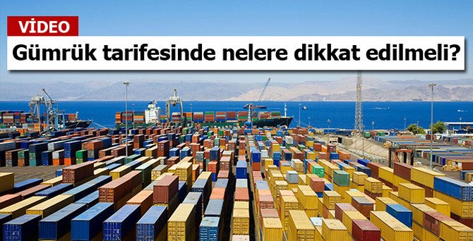 Gümrük tarifesinde nelere dikkat edilmeli?