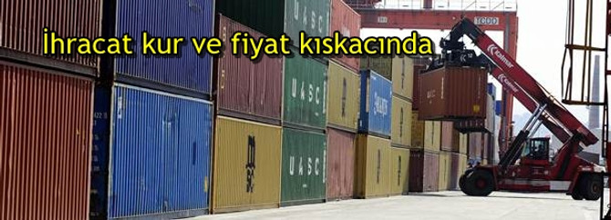 İhracat kur ve fiyat kıskacında