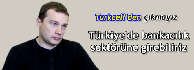 "Türkiye'de banka alabiliriz"