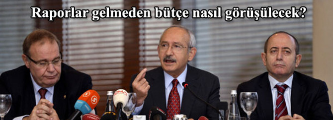 Raporlar gelmeden bütçe nasıl görüşülecek?