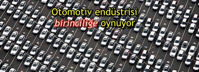 Otomotiv endüstrisi birinciliğe oynuyor