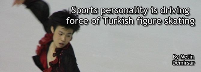 Sports personality is driving force of Turkish figure skating
