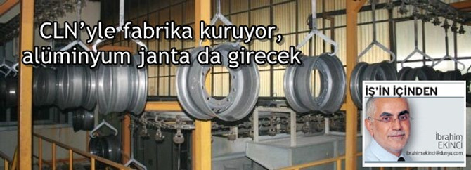 CLN’yle fabrika kuruyor, alüminyum janta da girecek