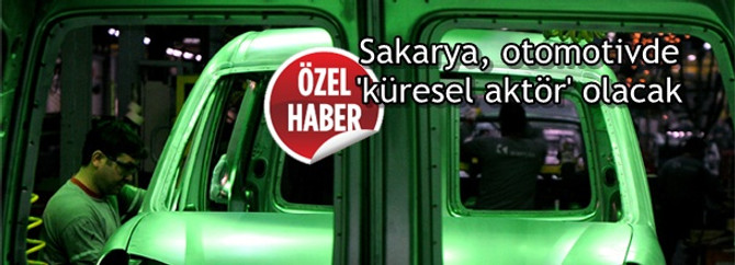 Sakarya, otomotivde 'küresel aktör' olacak
