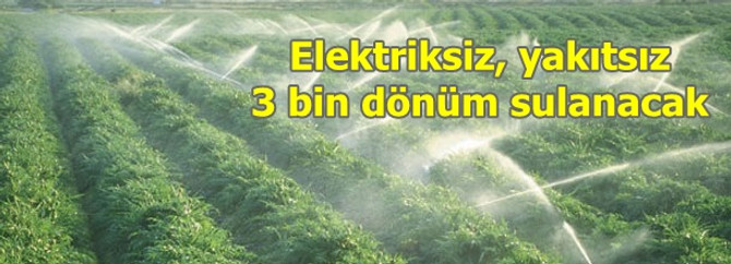 Elektriksiz yakıtsız 3 bin dönüm sulanacak