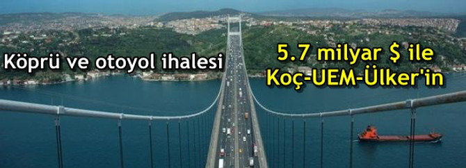 Köprü ihalesi 5.7 milyar $ ile Koç-UEM-Ülker'in oldu