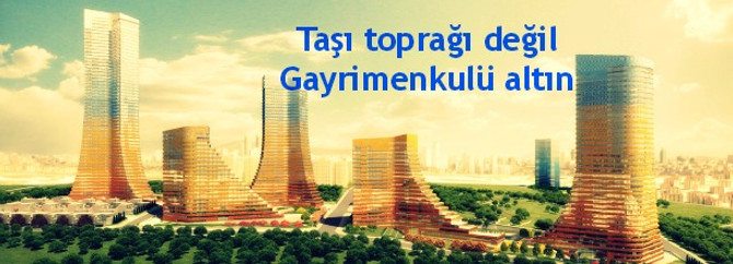 Taşı toprağı değil, gayrimenkulü altın