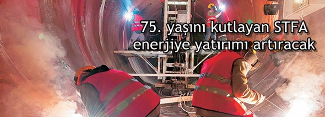 75. yaşını kutlayan STFA enerjiye yatırımı artıracak