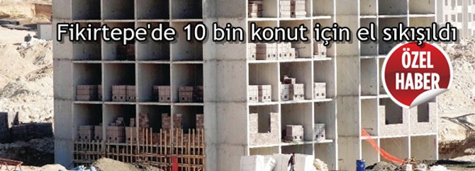Fikirtepe'de 10 bin konut için el sıkışıldı