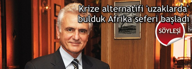 Krize alternatifi 'uzaklarda' bulduk Afrika seferi başladı