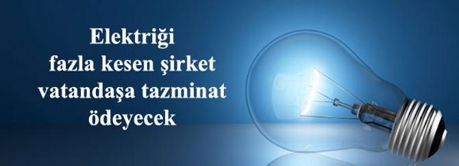 Elektriği fazla kesen şirket vatandaşa tazminat ödeyecek