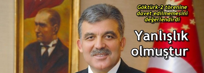 Gül: Yanlışlık olmuştur