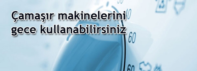 Çamaşır makinelerini gece kullanabilirsiniz