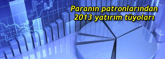 Paranın patronlarından 2013 yatırım tüyoları