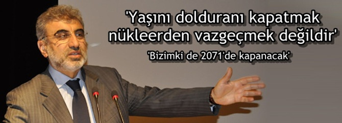 'Yaşını dolduranı kapatmak nükleerden vazgeçmek değildir'