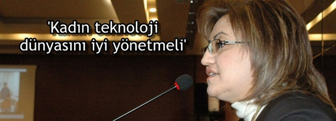 'Kadın teknoloji dünyasını iyi yönetmeli'