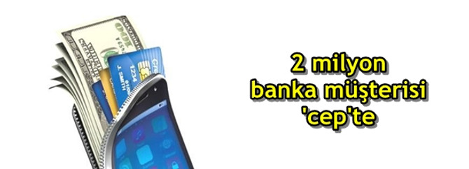 2 milyon banka müşterisi 'cep'te