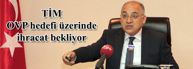 TİM, OVP hedefi üzerinde ihracat bekliyor
