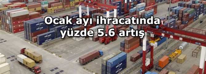 Ocak ayı ihracatında yüzde 5.6 artış