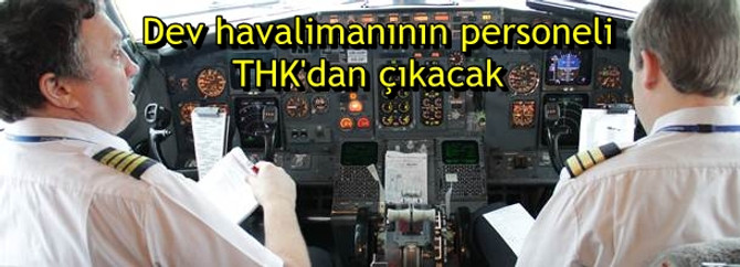 Dev havalimanının personeli THK'dan çıkacak