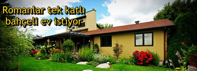 Romanlar tek katlı bahçeli ev istiyor