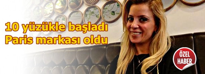 10 yüzükle başladı, Paris markası oldu