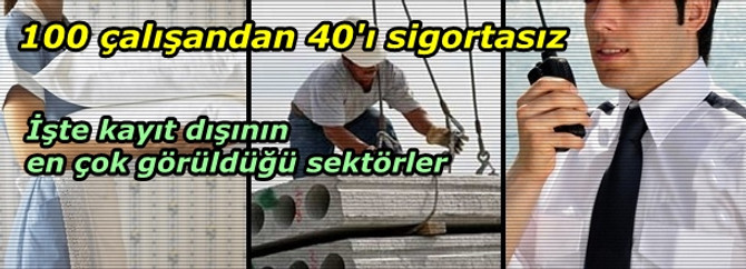 100 çalışandan 40'ı sigortasız