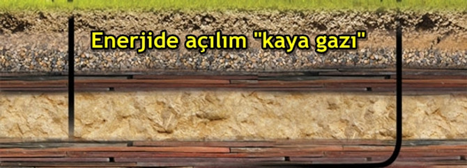 Doğal gaza alternatif "kaya gazı" enerjide açılım "kaya gazı"