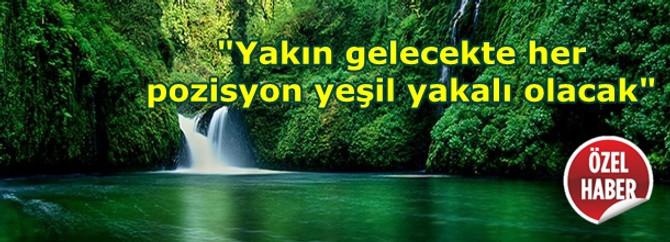 "Yakın gelecekte her pozisyon yeşil yakalı olacak"