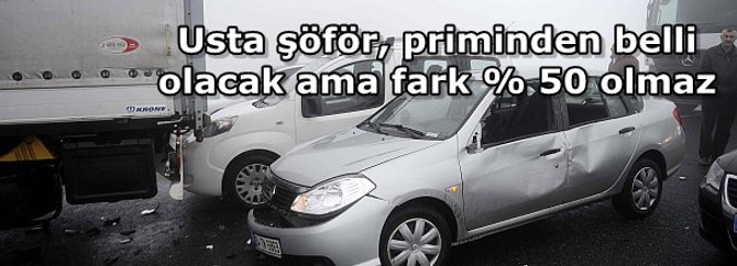 Usta şöför, priminden belli olacak ama fark % 50 olmaz