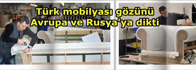 Türk mobilyası gözünü Avrupa ve Rusya'ya dikti
