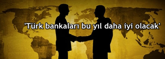 'Türk bankaları bu yıl daha iyi olacak'
