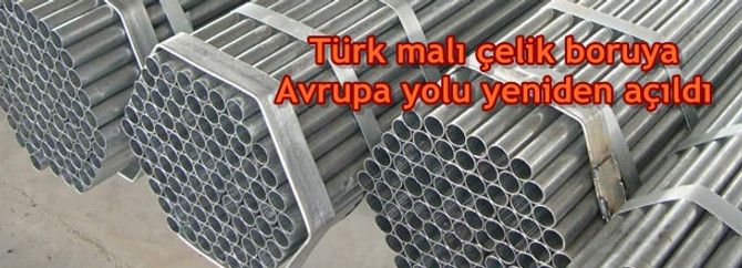Türk malı çelik boruya Avrupa yolu yeniden açıldı
