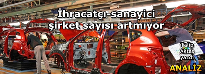 İhracatçı-sanayici şirket sayısı artmıyor