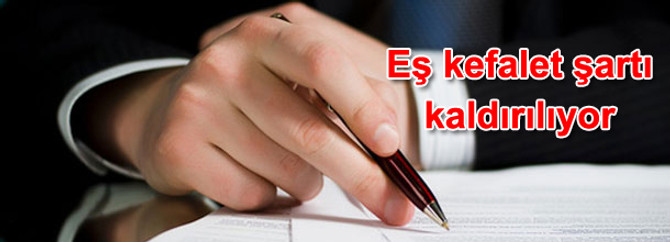Eş kefalet şartı kaldırılıyor