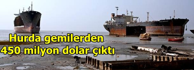 Gemi hurdalarından 450 milyon dolar çıktı