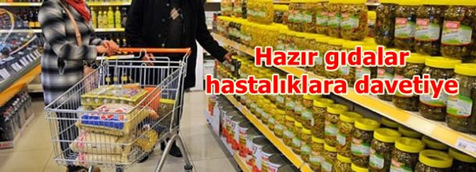 Hazır gıdalar hastalıklara davetiye