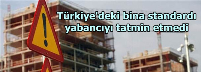 Türkiye'deki bina standardı yabancıyı tatmin etmedi