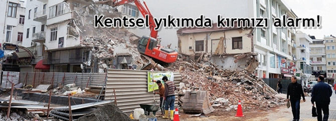 Kentsel yıkımda kırmızı alarm!