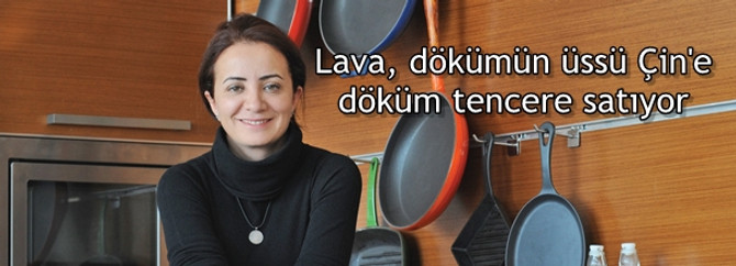 Lava, dökümün üssü Çin’e döküm tencere satıyor