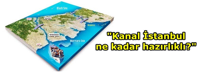 "Kanal İstanbul ne kadar hazırlıklı?"