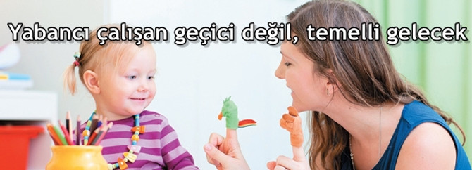 Yabancı çalışan geçici değil, temelli gelecek