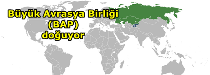 Büyük Avrasya Birliği (BAP) doğuyor