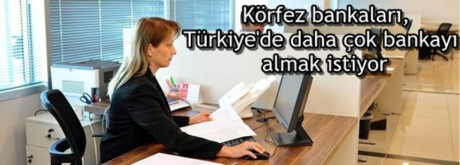 Körfez bankaları, Türkiye'de daha çok bankayı almak istiyor