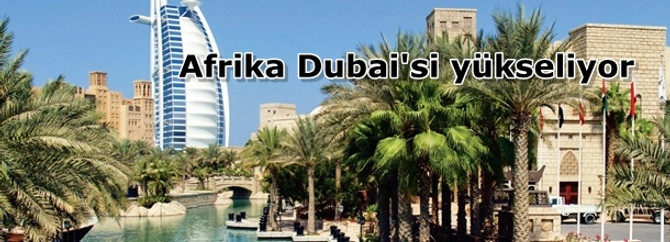 Afrika Dubai'si yükseliyor