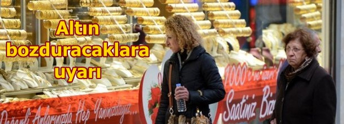 Altını paraya çevireceklere uyarı