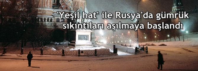'Yeşil hat' ile Rusya'da gümrük sıkıntıları aşılmaya başlandı