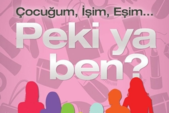 "Çocuğum, İşim, Eşim... Peki ya Ben"