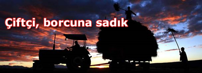 Çiftçi borcuna sadık